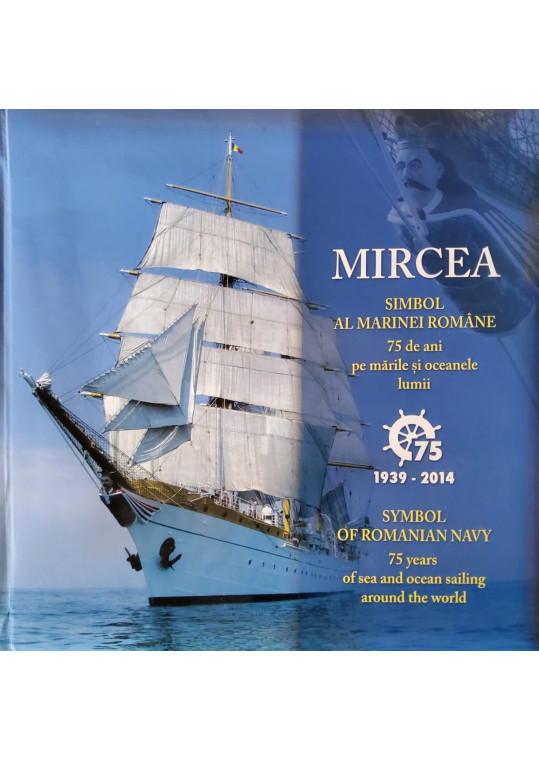 MIRCEA – Simbol al Marinei Române. 75 de ani pe mările și oceanele lumii (2014)